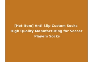 [Hot Item] Anti Slip Custom Socks High Quality Manufacturing for Soccer Players Socks