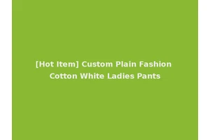 [Hot Item] Custom Plain Fashion Cotton White Ladies Pants