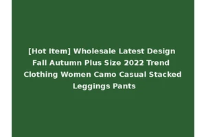 [Hot Item] Wholesale Latest Design Fall Autumn Plus Size 2022 Trend Clothing Women Camo Casual Stacked Leggings Pants