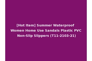 [Hot Item] Summer Waterproof Women Home Use Sandals Plastic PVC Non-Slip Slippers (T11-2103-21)