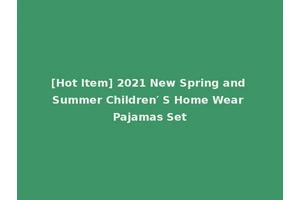 [Hot Item] 2021 New Spring and Summer Children′ S Home Wear Pajamas Set
