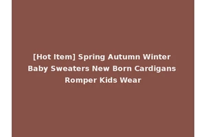 [Hot Item] Spring Autumn Winter Baby Sweaters New Born Cardigans Romper Kids Wear