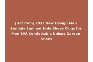[Hot Item] 2023 New Design Men Sandals Summer Hole Shoes Clogs for Men EVA Comfortable Unisex Garden Shoes
