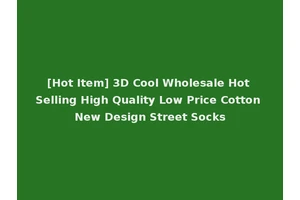 [Hot Item] 3D Cool Wholesale Hot Selling High Quality Low Price Cotton New Design Street Socks