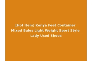 [Hot Item] Kenya Feet Container Mixed Bales Light Weight Sport Style Lady Used Shoes