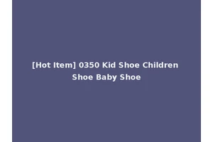 [Hot Item] 0350 Kid Shoe Children Shoe Baby Shoe