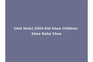 [Hot Item] 0204 Kid Shoe Children Shoe Baby Shoe