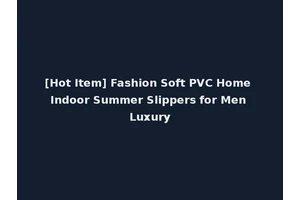 [Hot Item] Fashion Soft PVC Home Indoor Summer Slippers for Men Luxury