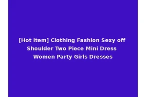 [Hot Item] Clothing Fashion Sexy off Shoulder Two Piece Mini Dress Women Party Girls Dresses