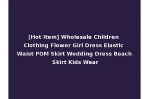 [Hot Item] Wholesale Children Clothing Flower Girl Dress Elastic Waist POM Skirt Wedding Dress Beach Skirt Kids Wear