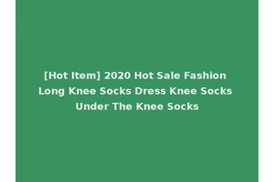 [Hot Item] 2020 Hot Sale Fashion Long Knee Socks Dress Knee Socks Under The Knee Socks