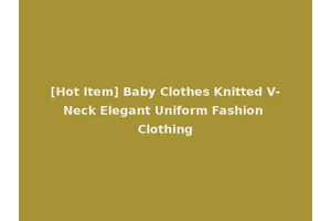 [Hot Item] Baby Clothes Knitted V-Neck Elegant Uniform Fashion Clothing