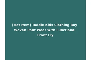[Hot Item] Toddle Kids Clothing Boy Woven Pant Wear with Functional Front Fly
