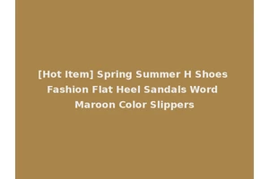[Hot Item] Spring Summer H Shoes Fashion Flat Heel Sandals Word Maroon Color Slippers