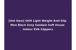 [Hot Item] OEM Light Weight Anti-Slip Men Black Grey Sandals Soft House Indoor EVA Slippers