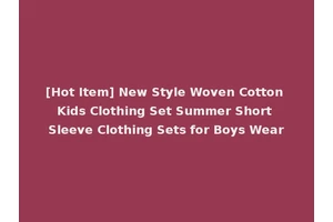 [Hot Item] New Style Woven Cotton Kids Clothing Set Summer Short Sleeve Clothing Sets for Boys Wear