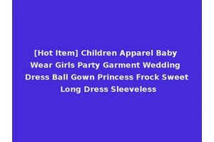 [Hot Item] Children Apparel Baby Wear Girls Party Garment Wedding Dress Ball Gown Princess Frock Sweet Long Dress Sleeveless