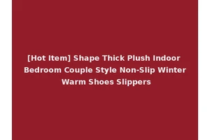 [Hot Item] Shape Thick Plush Indoor Bedroom Couple Style Non-Slip Winter Warm Shoes Slippers
