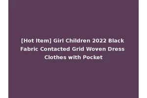 [Hot Item] Girl Children 2022 Black Fabric Contacted Grid Woven Dress Clothes with Pocket