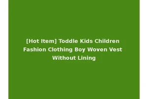 [Hot Item] Toddle Kids Children Fashion Clothing Boy Woven Vest Without Lining