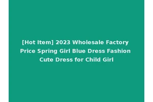 [Hot Item] 2023 Wholesale Factory Price Spring Girl Blue Dress Fashion Cute Dress for Child Girl