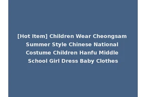 [Hot Item] Children Wear Cheongsam Summer Style Chinese National Costume Children Hanfu Middle School Girl Dress Baby Clothes