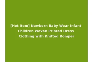 [Hot Item] Newborn Baby Wear Infant Children Woven Printed Dress Clothing with Knitted Romper