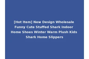 [Hot Item] New Design Wholesale Funny Cute Stuffed Shark Indoor Home Shoes Winter Warm Plush Kids Shark Home Slippers