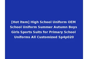 [Hot Item] High School Uniform OEM School Uniform Summer Autumn Boys Girls Sports Suits for Primary School Uniforms All Customized Sp4p020