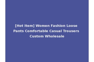 [Hot Item] Women Fashion Loose Pants Comfortable Casual Trousers Custom Wholesale