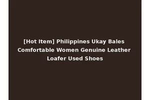 [Hot Item] Philippines Ukay Bales Comfortable Women Genuine Leather Loafer Used Shoes