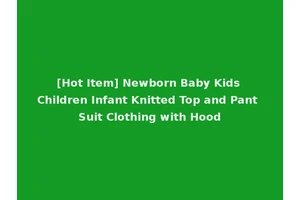 [Hot Item] Newborn Baby Kids Children Infant Knitted Top and Pant Suit Clothing with Hood