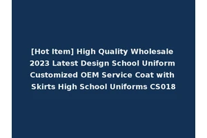 [Hot Item] High Quality Wholesale 2023 Latest Design School Uniform Customized OEM Service Coat with Skirts High School Uniforms CS018