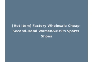 [Hot Item] Factory Wholesale Cheap Second-Hand Women's Sports Shoes
