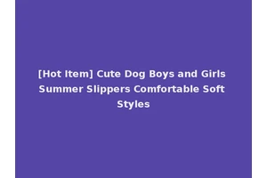[Hot Item] Cute Dog Boys and Girls Summer Slippers Comfortable Soft Styles