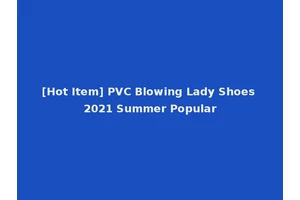 [Hot Item] PVC Blowing Lady Shoes 2021 Summer Popular