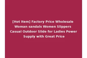 [Hot Item] Factory Price Wholesale Woman sandals Women Slippers Casual Outdoor Slide for Ladies Power Supply with Great Price