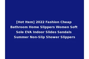 [Hot Item] 2022 Fashion Cheap Bathroom Home Slippers Women Soft Sole EVA Indoor Slides Sandals Summer Non-Slip Shower Slippers