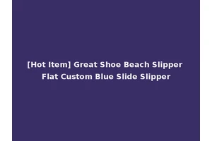 [Hot Item] Great Shoe Beach Slipper Flat Custom Blue Slide Slipper