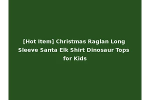 [Hot Item] Christmas Raglan Long Sleeve Santa Elk Shirt Dinosaur Tops for Kids