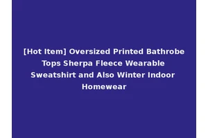 [Hot Item] Oversized Printed Bathrobe Tops Sherpa Fleece Wearable Sweatshirt and Also Winter Indoor Homewear