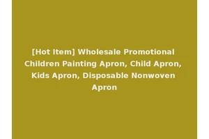 [Hot Item] Wholesale Promotional Children Painting Apron, Child Apron, Kids Apron, Disposable Nonwoven Apron