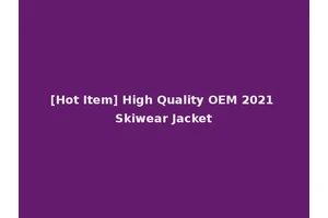 [Hot Item] High Quality OEM 2021 Skiwear Jacket