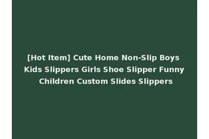 [Hot Item] Cute Home Non-Slip Boys Kids Slippers Girls Shoe Slipper Funny Children Custom Slides Slippers