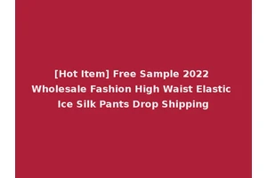 [Hot Item] Free Sample 2022 Wholesale Fashion High Waist Elastic Ice Silk Pants Drop Shipping