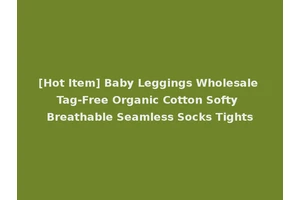 [Hot Item] Baby Leggings Wholesale Tag-Free Organic Cotton Softy Breathable Seamless Socks Tights