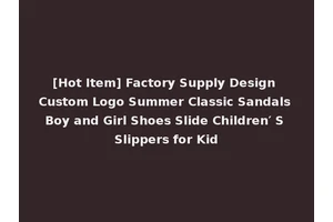[Hot Item] Factory Supply Design Custom Logo Summer Classic Sandals Boy and Girl Shoes Slide Children′ S Slippers for Kid