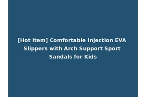 [Hot Item] Comfortable Injection EVA Slippers with Arch Support Sport Sandals for Kids