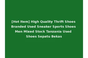 [Hot Item] High Quality Thrift Shoes Branded Used Sneaker Sports Shoes Men Mixed Stock Tanzania Used Shoes Sepatu Bekas