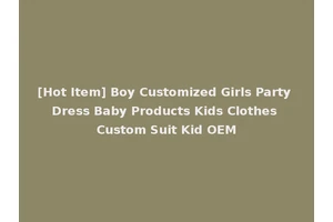 [Hot Item] Boy Customized Girls Party Dress Baby Products Kids Clothes Custom Suit Kid OEM